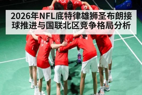 2026年NFL底特律雄狮圣布朗接球推进与国联北区竞争格局分析